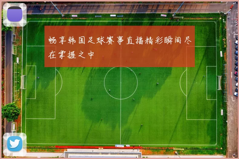 畅享韩国足球赛事直播精彩瞬间尽在掌握之中